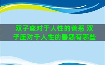 双子座对于人性的善恶 双子座对于人性的善恶有哪些